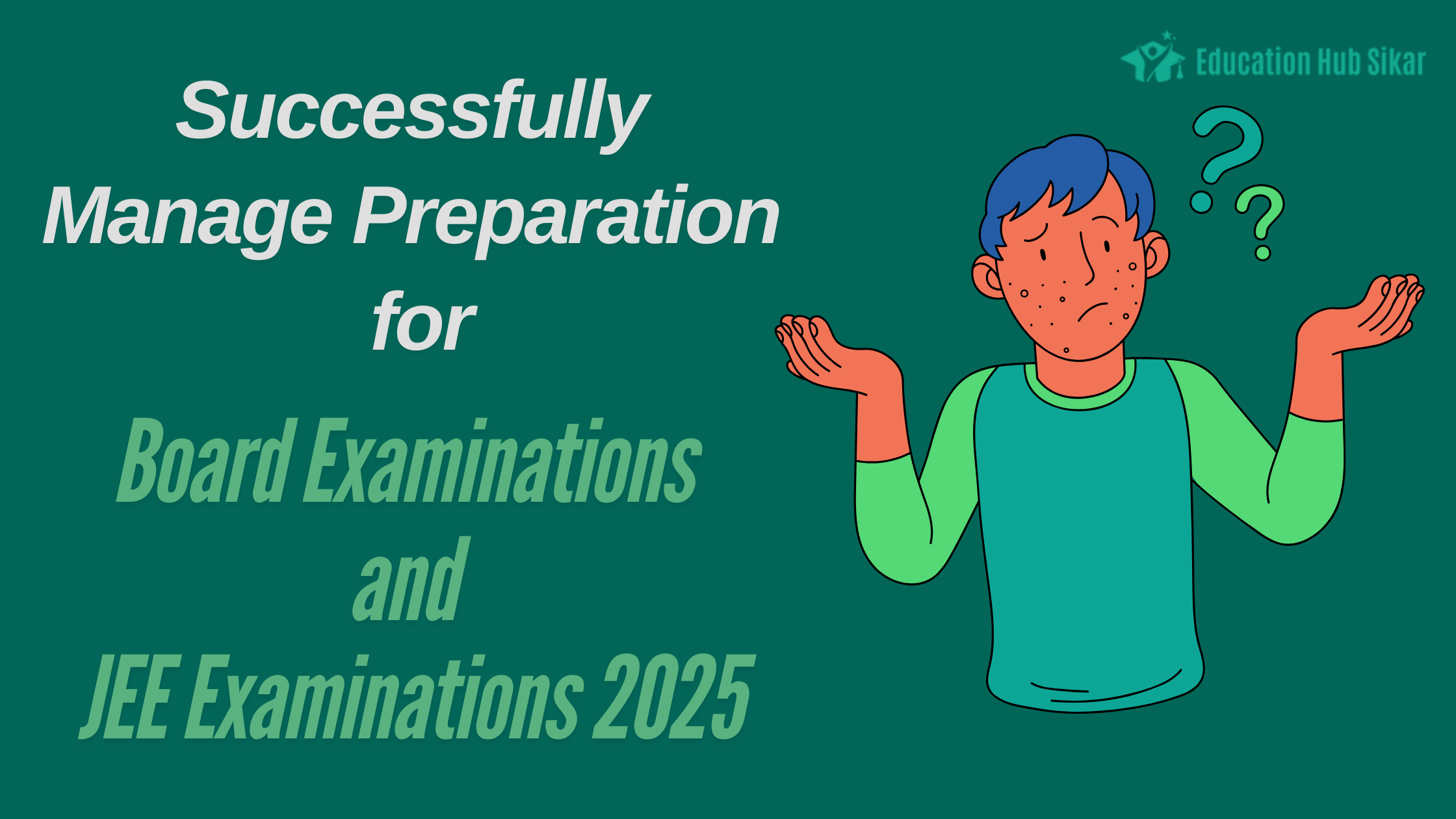 A Guide to Successfully Managing Preparation for Board Examinations and JEE Examinations 2025