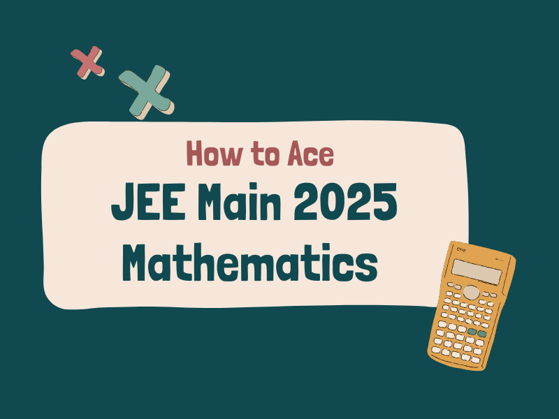 A Guide To Ace Mathematics in JEE Main 2025