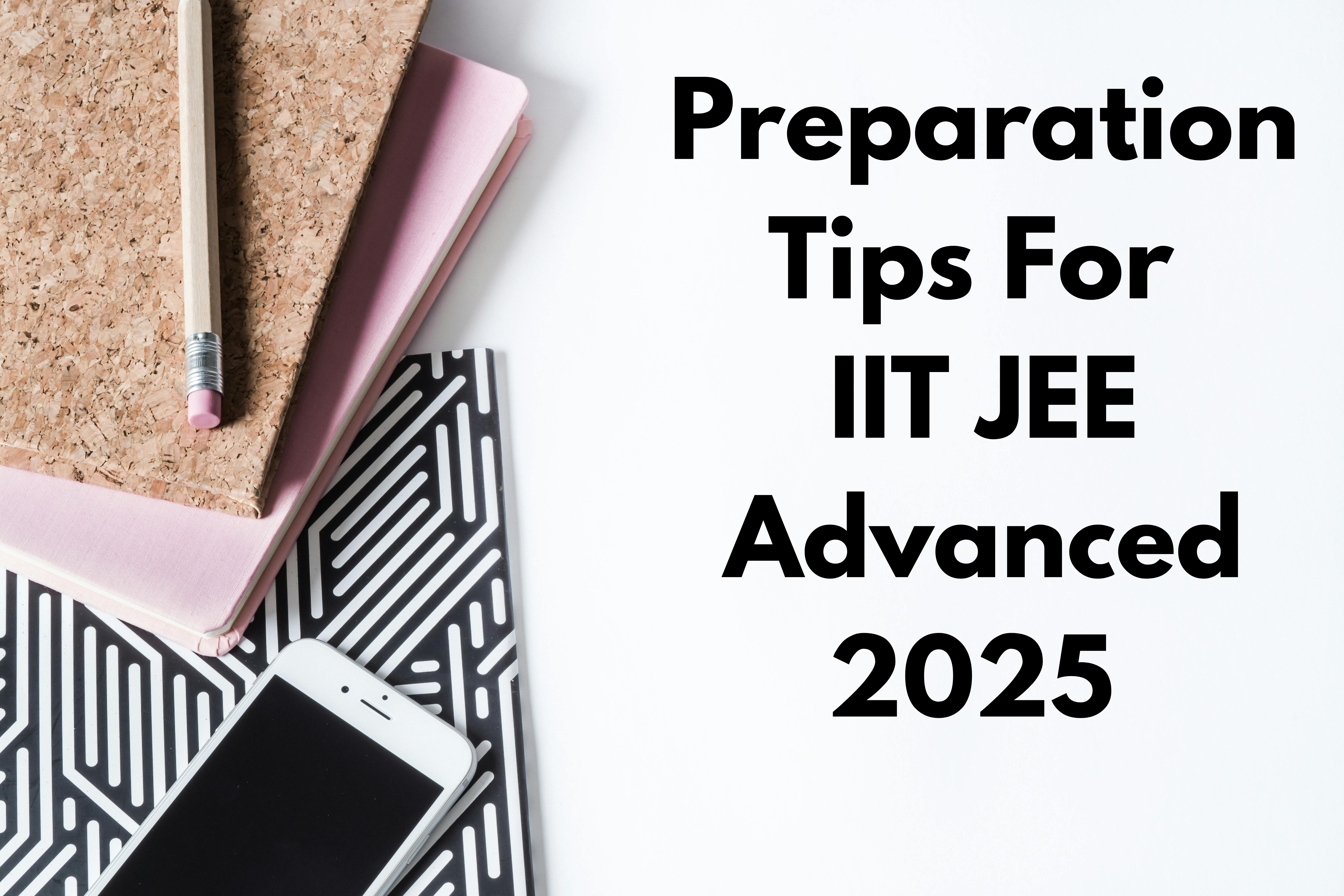 Preparation Tips For IIT JEE Advanced 2025 